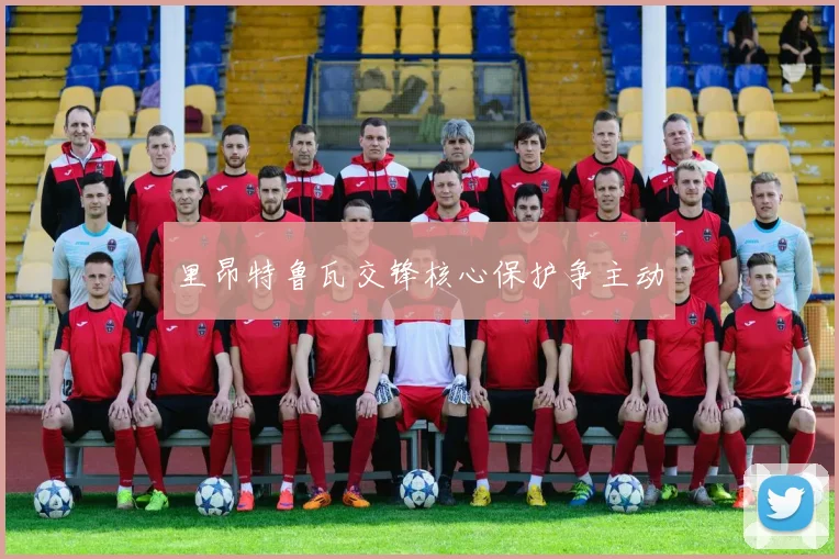 里昂特鲁瓦交锋核心保护争主动