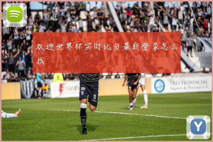 欢迎世界杯实时比分最新登录怎么找