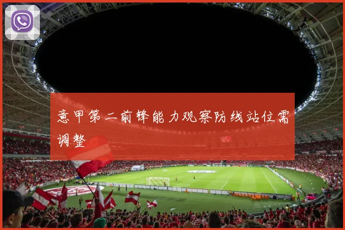 意甲第二前锋能力观察防线站位需调整