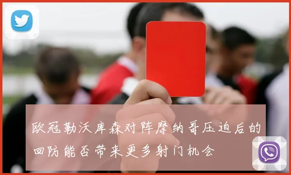 欧冠勒沃库森对阵摩纳哥压迫后的回防能否带来更多射门机会
