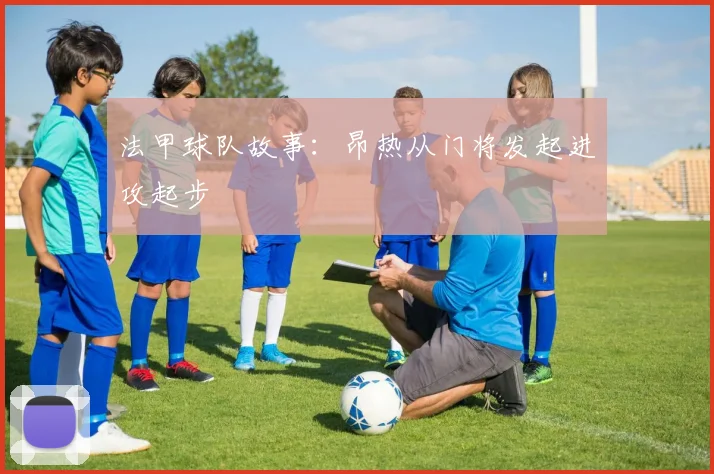 法甲球队故事:昂热从门将发起进攻起步